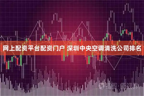 网上配资平台配资门户 深圳中央空调清洗公司排名