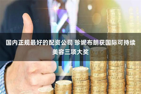 国内正规最好的配资公司 珍妮布朗获国际可持续美容三项大奖